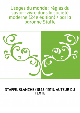 Usages du monde : règles du savoir-vivre dans la société moderne (24e édition) / par la baronne Staffe