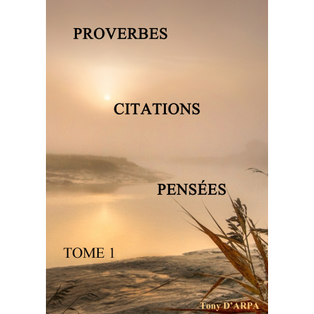 Proverbes, Citations, Pensées TOME 1 - TONY DARPA