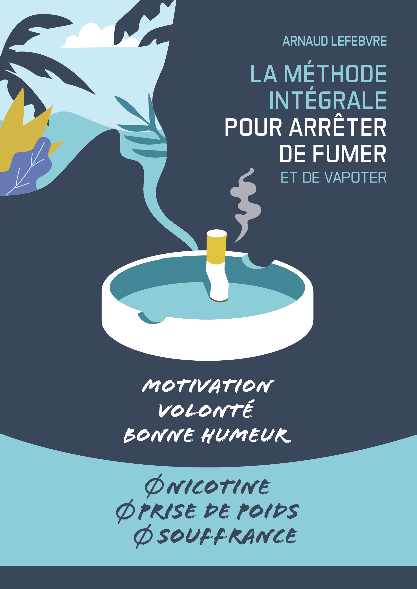 La Méthode Intégrale pour arrêter de fumer - Arnaud Lefebvre