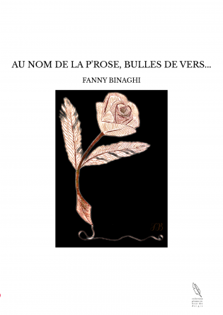 AU NOM DE LA P'ROSE, BULLES DE VERS...