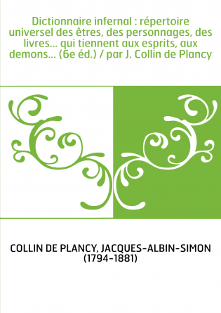 Dictionnaire infernal : répertoire universel des êtres, des personnages, des livres... qui tiennent aux esprits, aux demons... (