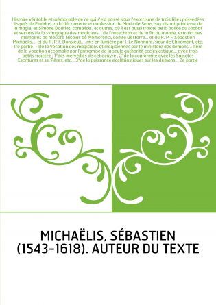 Histoire véritable et mémorable de ce qui s'est passé sous l'exorcisme de trois filles possédées ès païs de Flandre, en la décou