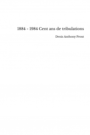 1884 - 1984 Cent ans de tribulations