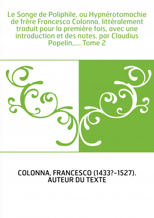 Le Songe de Poliphile, ou Hypnérotomachie de frère Francesco Colonna, littéralement traduit pour la première fois, avec une intr