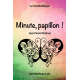 Minute, papillon !