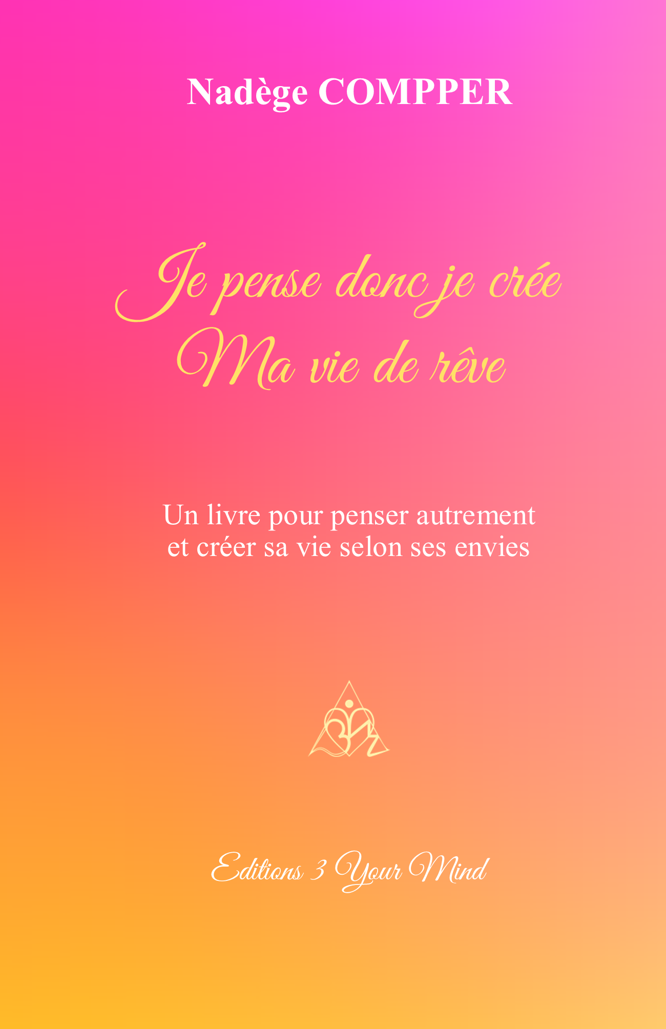 Je pense donc je crée ma vie de rêve