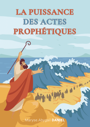 LA PUISSANCE DES ACTES PROPHETIQUES