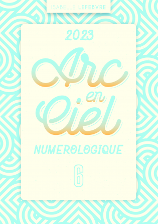 L'ARC EN CIEL NUMÉROLOGIQUE 2023 - 6