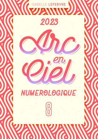 L'ARC EN CIEL NUMÉROLOGIQUE 2023 - 8