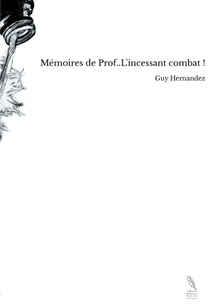 Mémoires de Prof..L'incessant combat !