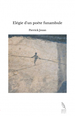 Elégie d'un poète funambule