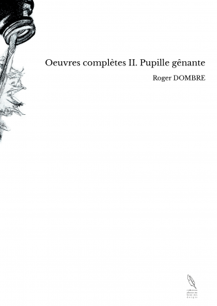 Oeuvres complètes II. Pupille gênante