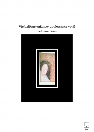 Vie baffoué,enfance/ adolescence volél