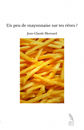 Un peu de mayonnaise sur tes rêves ?