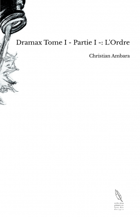 Dramax Tome I - Partie I -: L'Ordre