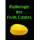 Mythologie des fruits créoles