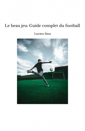 Le beau jeu: Guide complet du football