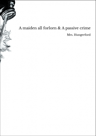 A maiden all forlorn & A passive crime