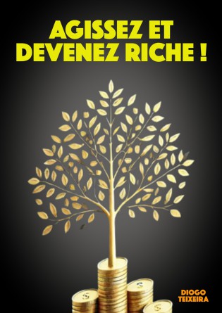 Agissez et devenez riche !