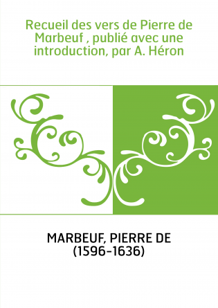 Recueil des vers de Pierre de Marbeuf , publié avec une introduction, par A. Héron