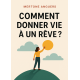 COMMENT DONNER VIE A UN REVE ?