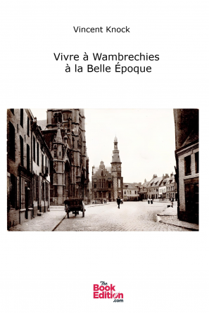 Vivre à Wambrechies à la Belle époque