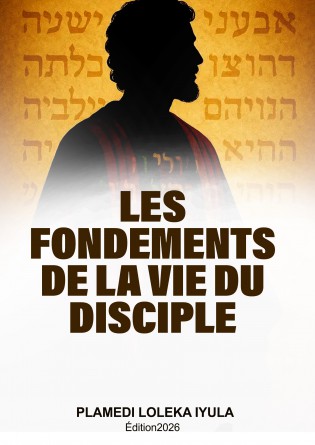 LES FONDEMENTS DE LA VIE DU DISCIPLE