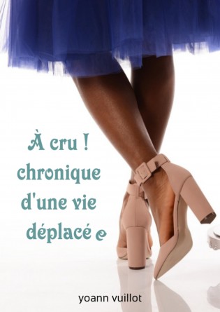 À cru ! Chronique d'une vie déplacée