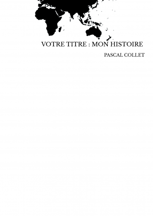 VOTRE TITRE : MON HISTOIRE 