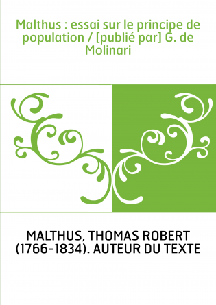 Malthus : essai sur le principe de population / [publié par] G. de Molinari