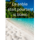 Le sable était pourtant si blanc