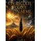 On récolte ce que l’on sème