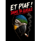 Et piaf ! dans ta geule !