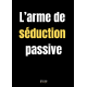 L'arme de seduction passive