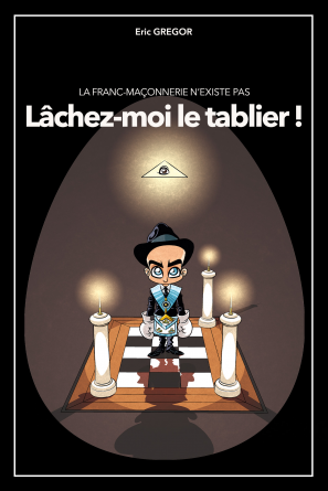 La Franc-Maçonnerie n'existe pas – Lâchez-moi le tablier ! 