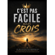 C'EST PAS FACILE MAIS CROIS