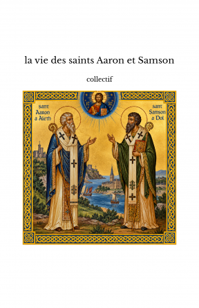 la vie des saints Aaron et Samson