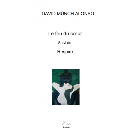 Le feu du coeur, suivi de Respire - David Münch Alonso