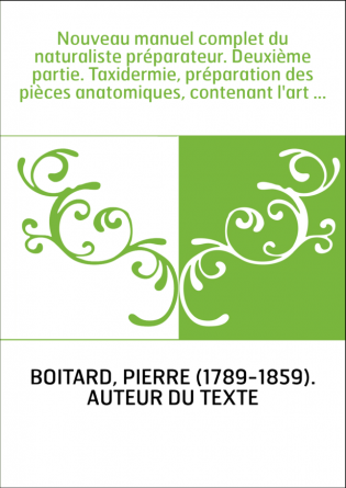 Nouveau manuel complet du naturaliste préparateur. Deuxième partie. Taxidermie, préparation des pièces anatomiques, contenant l'