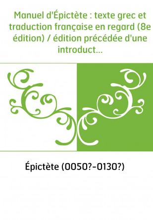 Manuel d'Épictète : texte grec et traduction française en regard (8e édition) / édition précédée d'une introduction et d'une ana