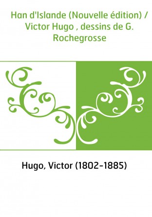 Han d'Islande (Nouvelle édition) / Victor Hugo , dessins de G. Rochegrosse