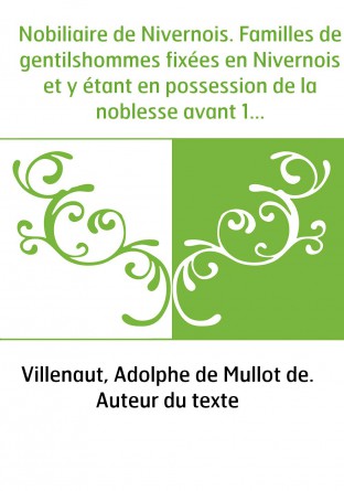 Nobiliaire de Nivernois. Familles de gentilshommes fixées en Nivernois et y étant en possession de la noblesse avant 1560, avec 