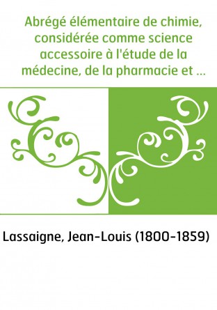 Abrégé élémentaire de chimie, considérée comme science accessoire à l'étude de la médecine, de la pharmacie et de l'histoire nat