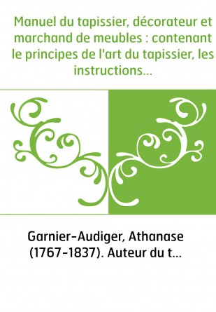 Manuel du tapissier, décorateur et marchand de meubles : contenant le principes de l'art du tapissier, les instructions nécessai