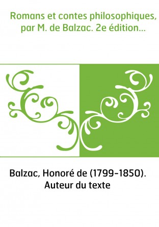 Romans et contes philosophiques, par M. de Balzac. 2e édition...