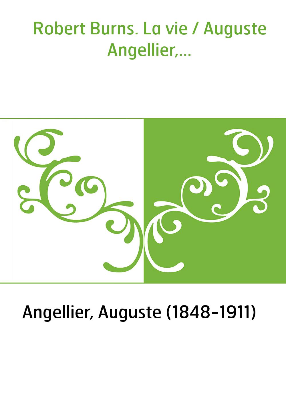Robert Burns. La vie / Auguste Angellier,...