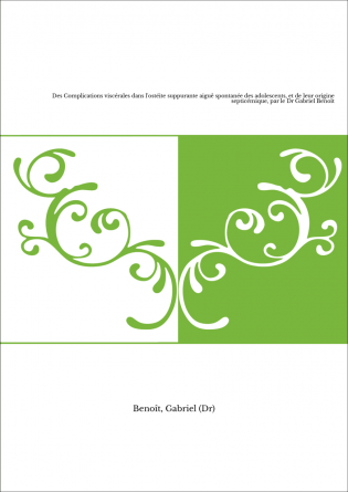 Des Complications viscérales dans l'ostéite suppurante aiguë spontanée des adolescents, et de leur origine septicémique, par le 