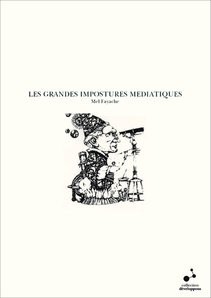 LES GRANDES IMPOSTURES MEDIATIQUES