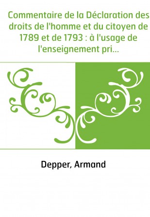 Commentaire de la Déclaration des droits de l'homme et du citoyen de 1789 et de 1793 : à l'usage de l'enseignement primaire, des