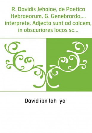 R. Davidis Jehaiae, de Poetica Hebraeorum, G. Genebrardo,... interprete. Adjecta sunt ad calcem, in obscuriores locos scholia, e